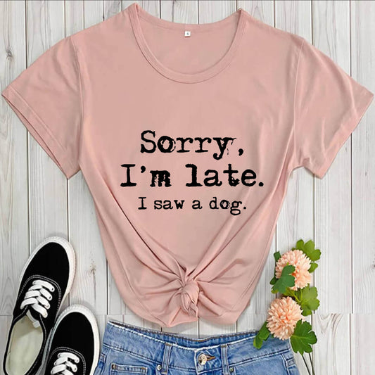 "Sorry I'm Late. I Saw A Dog" Women's T-shirt