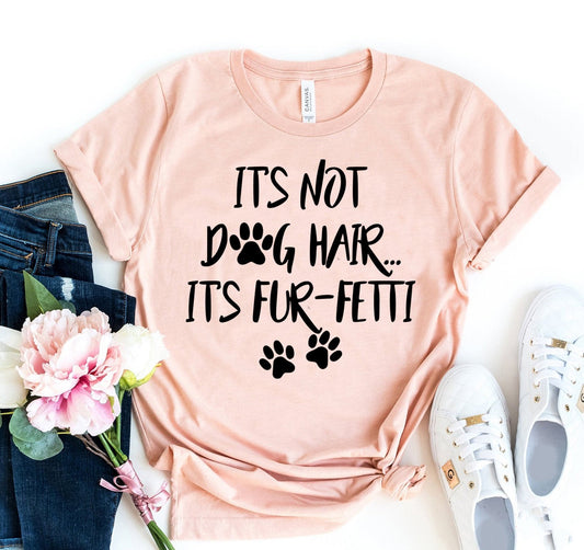 "It's Not Dog Hair It's Fur Fetti" Women's T-shirt